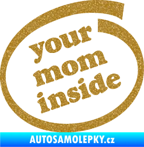 Samolepka Your mom inside nápis tvoje máma Ultra Metalic zlatá