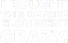 I Bought This Before Elon Went Crazy 001