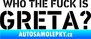 Samolepka Who the fuck is Greta? černá
