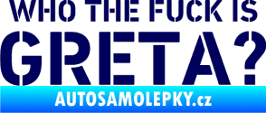 Samolepka Who the fuck is Greta? tmavě modrá