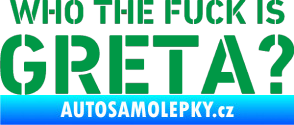 Samolepka Who the fuck is Greta? zelená
