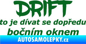 Samolepka Drift to je dívat se dopředu bočním oknem nápis tmavě zelená