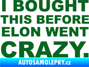 Samolepka I Bought This Before Elon Went Crazy 001 tmavě zelená