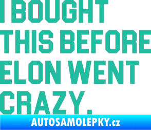 Samolepka I Bought This Before Elon Went Crazy 003 tyrkysová