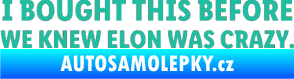 Samolepka I Bought This Before We Knew Elon Was Crazy  tyrkysová