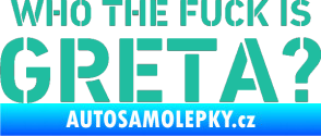 Samolepka Who the fuck is Greta? tyrkysová