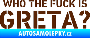 Samolepka Who the fuck is Greta? hnědá