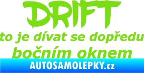 Samolepka Drift to je dívat se dopředu bočním oknem nápis zelená kawasaki