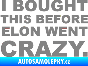 Samolepka I Bought This Before Elon Went Crazy 001 šedá