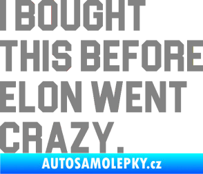Samolepka I Bought This Before Elon Went Crazy 003 šedá