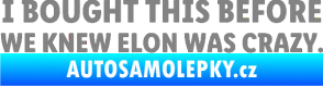 Samolepka I Bought This Before We Knew Elon Was Crazy  šedá
