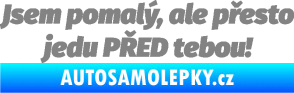 Samolepka Jsem pomalý, ale přesto jedu PŘED tebou! šedá