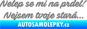 Samolepka Nelep se mi na prdel! Nejsem tvoje stará 001 nápis šedá