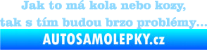 Samolepka Jak to má kola nebo kozy, tak s tím budou brzo problémy světle modrá