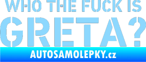 Samolepka Who the fuck is Greta? světle modrá