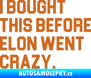 Samolepka I Bought This Before Elon Went Crazy 003 oříšková