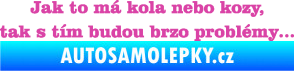 Samolepka Jak to má kola nebo kozy, tak s tím budou brzo problémy růžová