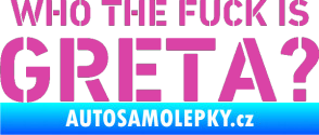 Samolepka Who the fuck is Greta? růžová