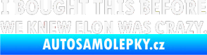 Samolepka I Bought This Before We Knew Elon Was Crazy  bílá