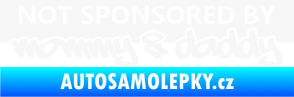 Samolepka Not sponsored by mommy a daddy nápis bílá