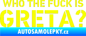 Samolepka Who the fuck is Greta? Fluorescentní žlutá