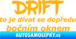 Samolepka Drift to je dívat se dopředu bočním oknem nápis světle oranžová