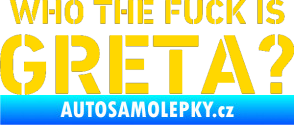 Samolepka Who the fuck is Greta? jasně žlutá