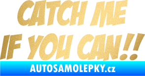 Samolepka Catch me if you can zlatá metalíza