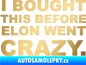 Samolepka I Bought This Before Elon Went Crazy 001 zlatá metalíza