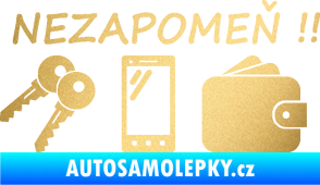 Samolepka Interiér 014 nezapomeň klíče, mobil, peněženku zlatá metalíza
