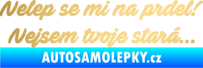 Samolepka Nelep se mi na prdel! Nejsem tvoje stará 001 nápis zlatá metalíza