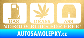 Samolepka Nobody rides for free! 002 Gas Grass Or Ass zlatá metalíza