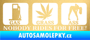 Samolepka Nobody rides for free! 003 Gas Grass Or Ass zlatá metalíza