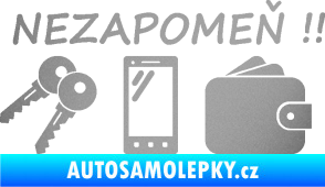Samolepka Interiér 014 nezapomeň klíče, mobil, peněženku stříbrná metalíza