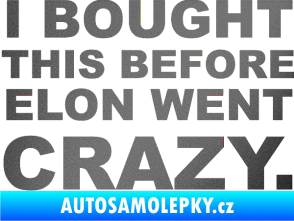 Samolepka I Bought This Before Elon Went Crazy 001 grafitová metalíza
