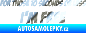 Samolepka For those 10 seconds or less I´m free nápis chrom fólie stříbrná zrcadlová