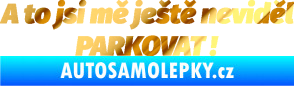 Samolepka A to jsi mě ještě neviděl PARKOVAT! chrom fólie zlatá zrcadlová