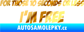 Samolepka For those 10 seconds or less I´m free nápis chrom fólie zlatá zrcadlová