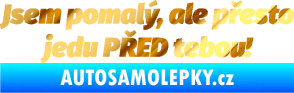 Samolepka Jsem pomalý, ale přesto jedu PŘED tebou! chrom fólie zlatá zrcadlová