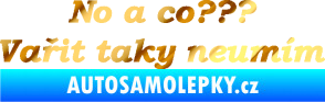 Samolepka No a co? Vařit taky neumím chrom fólie zlatá zrcadlová