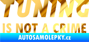 Samolepka Tuning is not a crime 001 nápis chrom fólie zlatá zrcadlová
