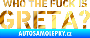 Samolepka Who the fuck is Greta? chrom fólie zlatá zrcadlová