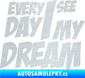 Samolepka Every day I see my dream nápis škrábaný hliník