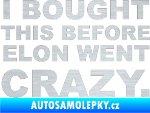 Samolepka I Bought This Before Elon Went Crazy 001 škrábaný hliník