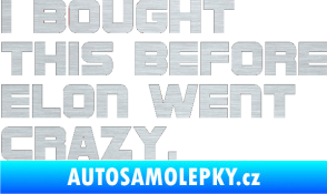 Samolepka I Bought This Before Elon Went Crazy 002 škrábaný hliník