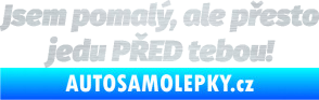 Samolepka Jsem pomalý, ale přesto jedu PŘED tebou! škrábaný hliník