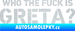 Samolepka Who the fuck is Greta? škrábaný hliník