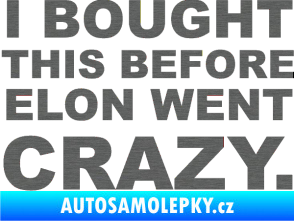 Samolepka I Bought This Before Elon Went Crazy 001 škrábaný titan