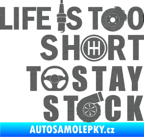 Samolepka Life is too short to stay stock škrábaný titan