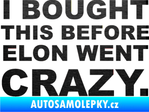 Samolepka I Bought This Before Elon Went Crazy 001 škrábaný kov černý